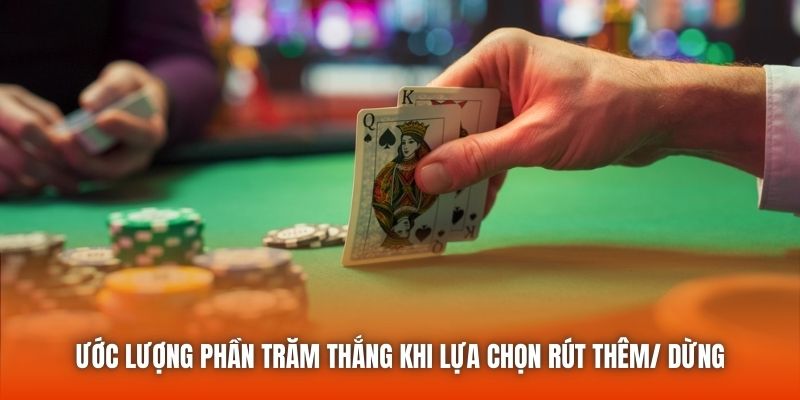 Ước lượng phần trăm thắng khi lựa chọn rút thêm/ dừng