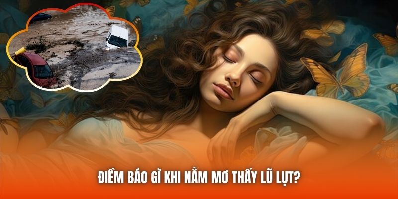 Điềm báo gì khi nằm mơ thấy lũ lụt?