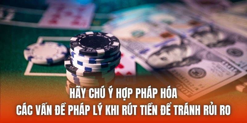 Hãy chú ý hợp pháp hóa các vấn đề pháp lý khi rút tiền để tránh rủi ro