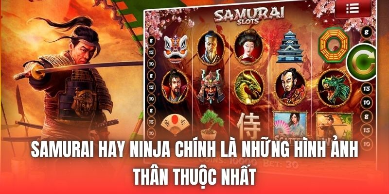 Samurai hay Ninja chính là những hình ảnh thân thuộc nhất
